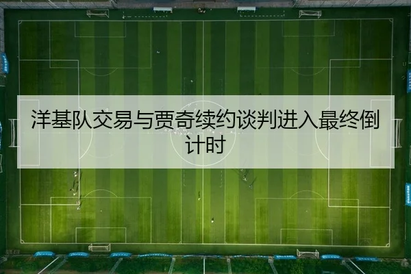 洋基队交易与贾奇续约谈判进入最终倒计时